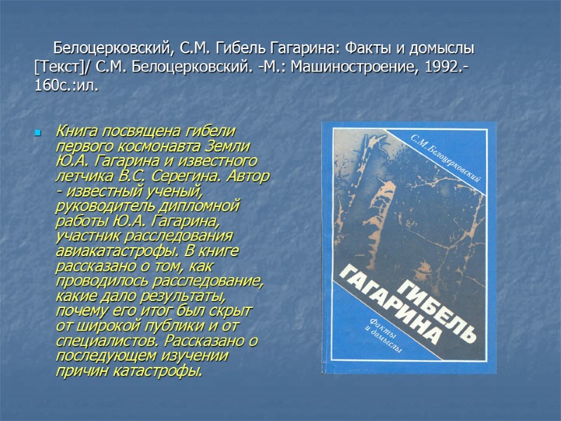 Белоцерковский, С.М. Гибель Гагарина: Факты и домыслы [Текст]/ С.М. Белоцерковский. -М.: Машиностроение, 1992.-160с.:ил. Книга